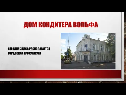 ДОМ КОНДИТЕРА ВОЛЬФА СЕГОДНЯ ЗДЕСЬ РАСПОЛАГАЕТСЯ ГОРОДСКАЯ ПРОКУРАТУРА