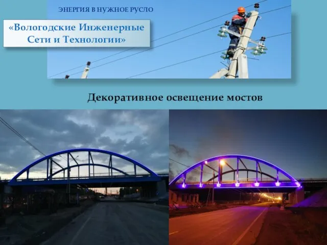 «Вологодские Инженерные Сети и Технологии» ЭНЕРГИЯ В НУЖНОЕ РУСЛО Декоративное освещение мостов