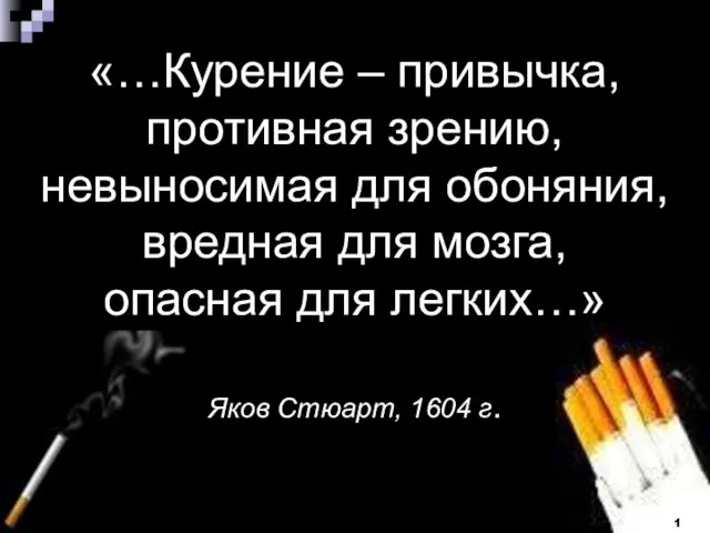 «…Курение – привычка, противная зрению, невыносимая для обоняния, вредная для мозга, опасная