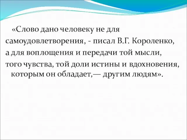 «Слово дано человеку не для самоудовлетворения, - писал В.Г. Короленко, а для