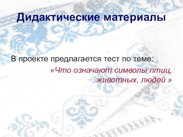 Дидактические материалы В проекте предлагается тест по теме: «Что означают символы птиц, животных, людей »