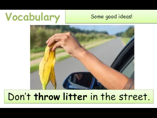 Some good ideas! Don’t throw litter in the street. Vocabulary