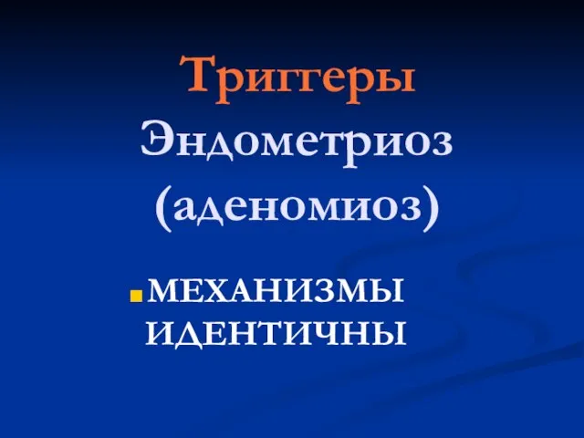 Триггеры Эндометриоз (аденомиоз) МЕХАНИЗМЫ ИДЕНТИЧНЫ