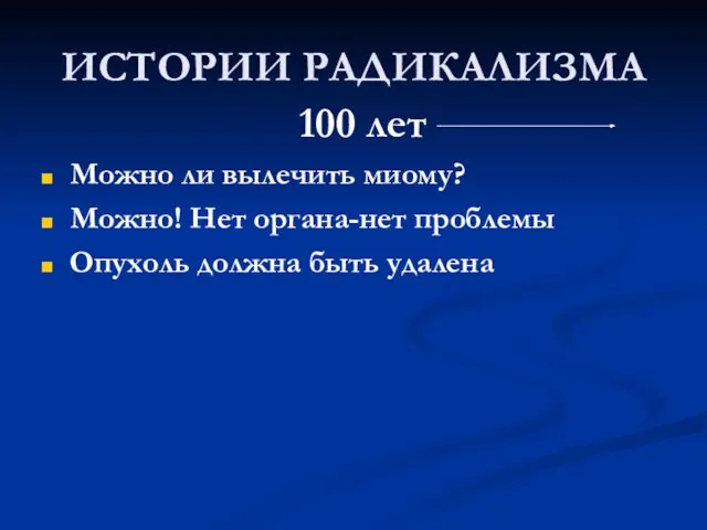 ИСТОРИИ РАДИКАЛИЗМА 100 лет Можно ли вылечить миому? Можно! Нет органа-нет проблемы Опухоль должна быть удалена