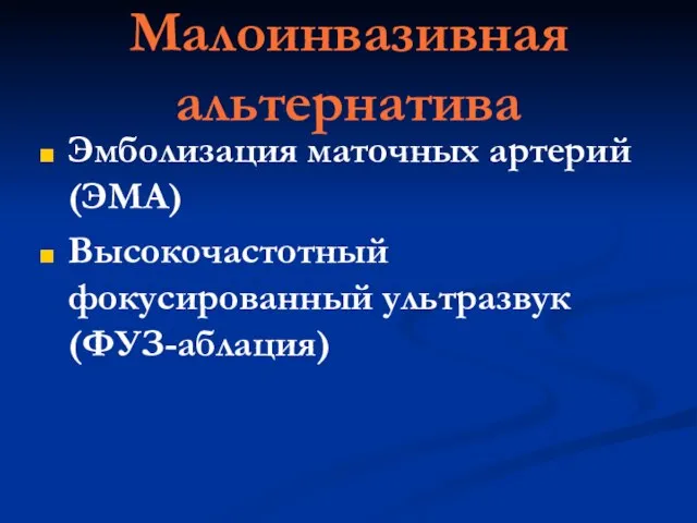 Малоинвазивная альтернатива Эмболизация маточных артерий (ЭМА) Высокочастотный фокусированный ультразвук (ФУЗ-аблация)