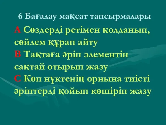 6 Бағалау мақсат тапсырмалары А Сөздерді ретімен қолданып, сөйлем құрап айту В