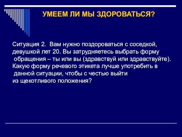 Ситуация 2. Вам нужно поздороваться с соседкой, девушкой лет 20. Вы затрудняетесь