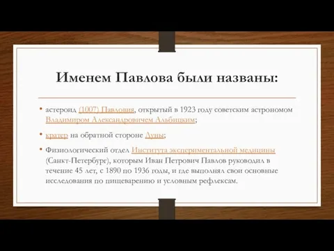 Именем Павлова были названы: астероид (1007) Павловия, открытый в 1923 году советским