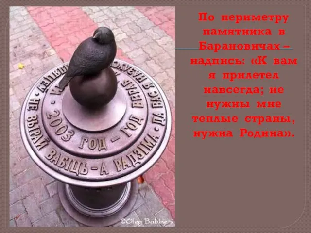 По периметру памятника в Барановичах – надпись: «К вам я прилетел навсегда;