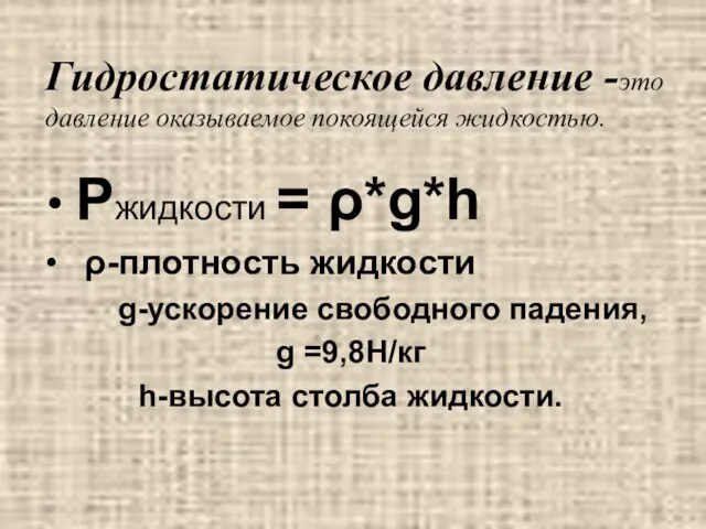 Гидростатическое давление -это давление оказываемое покоящейся жидкостью. Pжидкости = ρ*g*h ρ-плотность жидкости