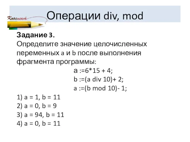 Операции div, mod Задание 3. Определите значение целочисленных переменных a и b