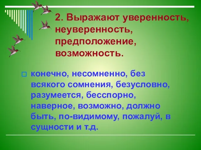 2. Выражают уверенность, неуверенность, предположение, возможность. конечно, несомненно, без всякого сомнения, безусловно,