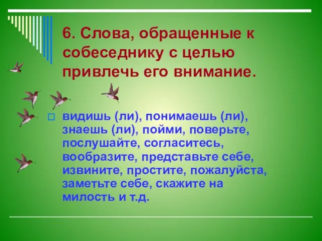 6. Слова, обращенные к собеседнику с целью привлечь его внимание. видишь (ли),