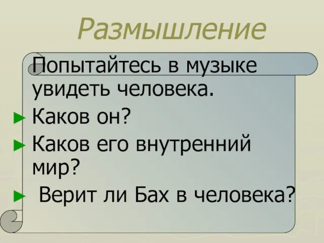 Размышление Попытайтесь в музыке увидеть человека. Каков он? Каков его внутренний мир?