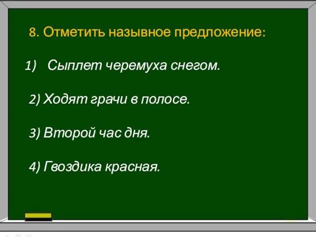 8. Отметить назывное предложение: Сыплет черемуха снегом. 2) Ходят грачи в полосе.