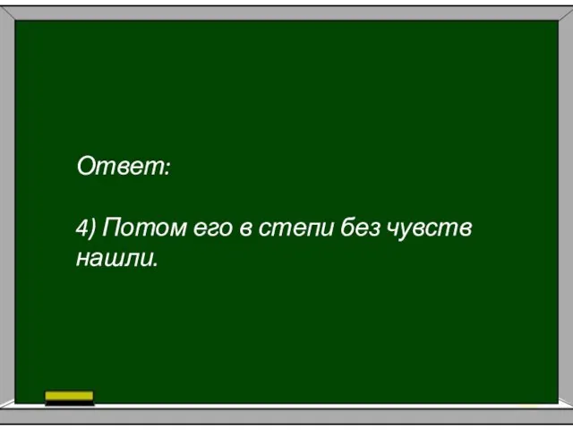 Ответ: 4) Потом его в степи без чувств нашли.