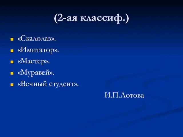 (2-ая классиф.) «Скалолаз». «Имитатор». «Мастер». «Муравей». «Вечный студент». И.П.Лотова