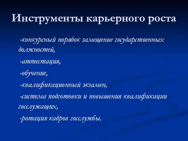 Инструменты карьерного роста -конкурсный порядок замещение государственных должностей, -аттестация, -обучение, -квалификационный экзамен,