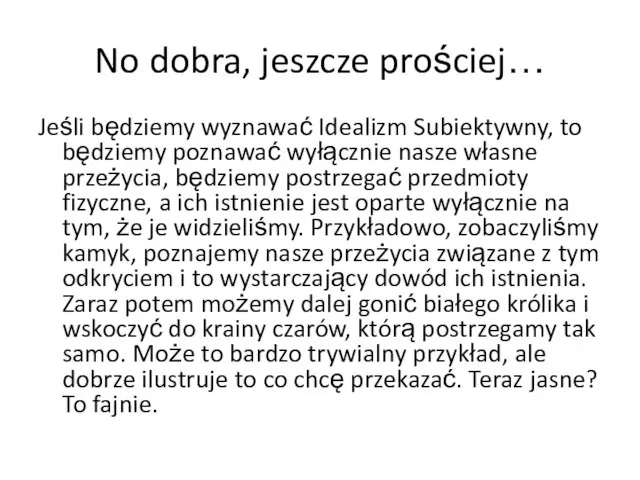 No dobra, jeszcze prościej… Jeśli będziemy wyznawać Idealizm Subiektywny, to będziemy poznawać