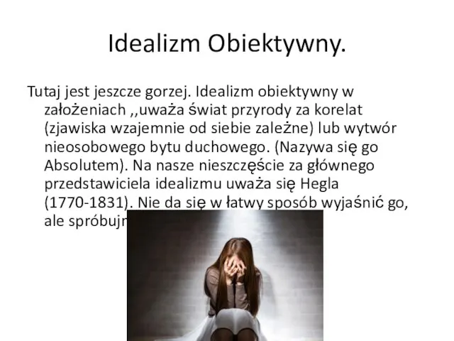 Idealizm Obiektywny. Tutaj jest jeszcze gorzej. Idealizm obiektywny w założeniach ,,uważa świat