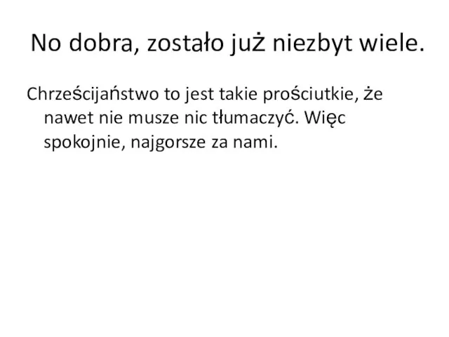 No dobra, zostało już niezbyt wiele. Chrześcijaństwo to jest takie prościutkie, że