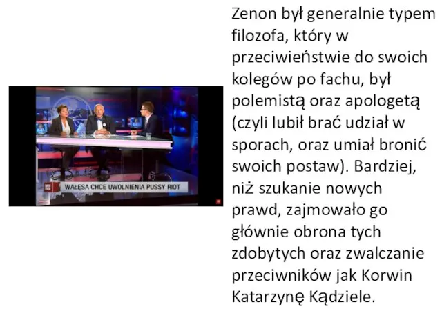 Zenon był generalnie typem filozofa, który w przeciwieństwie do swoich kolegów po