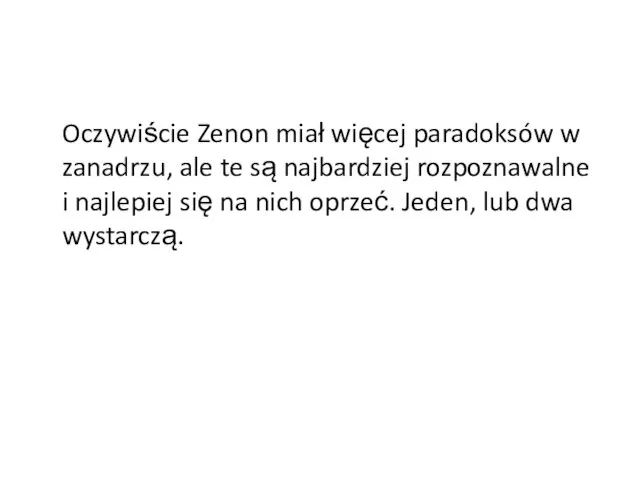 Oczywiście Zenon miał więcej paradoksów w zanadrzu, ale te są najbardziej rozpoznawalne