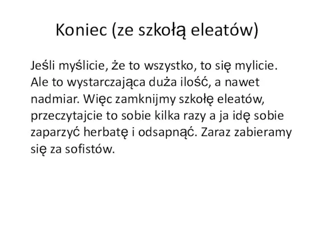 Koniec (ze szkołą eleatów) Jeśli myślicie, że to wszystko, to się mylicie.