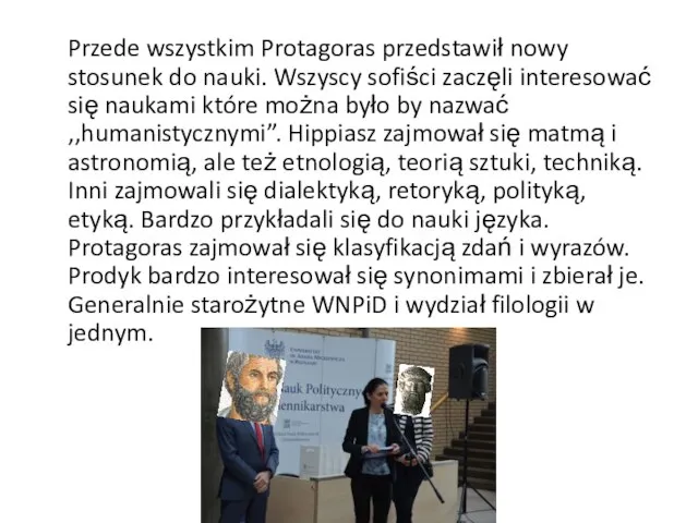 Przede wszystkim Protagoras przedstawił nowy stosunek do nauki. Wszyscy sofiści zaczęli interesować