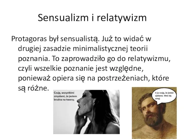 Sensualizm i relatywizm Protagoras był sensualistą. Już to widać w drugiej zasadzie