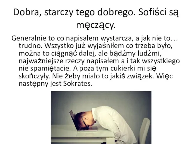 Dobra, starczy tego dobrego. Sofiści są męczący. Generalnie to co napisałem wystarcza,