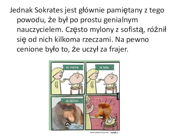 Jednak Sokrates jest głównie pamiętany z tego powodu, że był po prostu