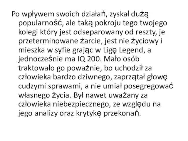 Po wpływem swoich działań, zyskał dużą popularność, ale taką pokroju tego twojego