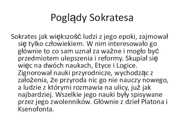 Poglądy Sokratesa Sokrates jak większość ludzi z jego epoki, zajmował się tylko