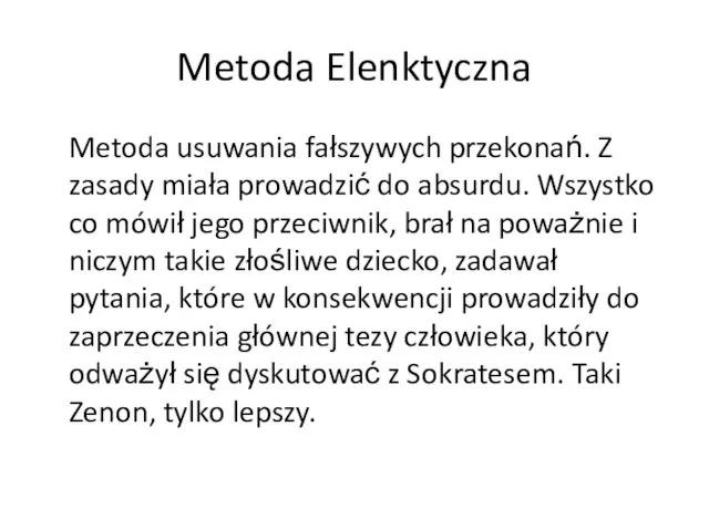 Metoda Elenktyczna Metoda usuwania fałszywych przekonań. Z zasady miała prowadzić do absurdu.