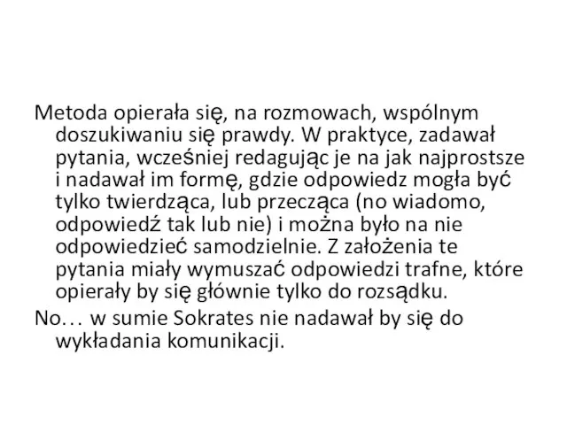 Metoda opierała się, na rozmowach, wspólnym doszukiwaniu się prawdy. W praktyce, zadawał