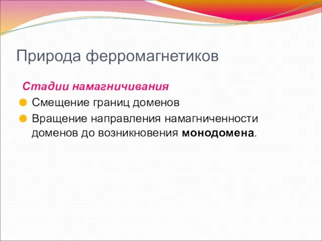 Природа ферромагнетиков Стадии намагничивания Смещение границ доменов Вращение направления намагниченности доменов до возникновения монодомена.