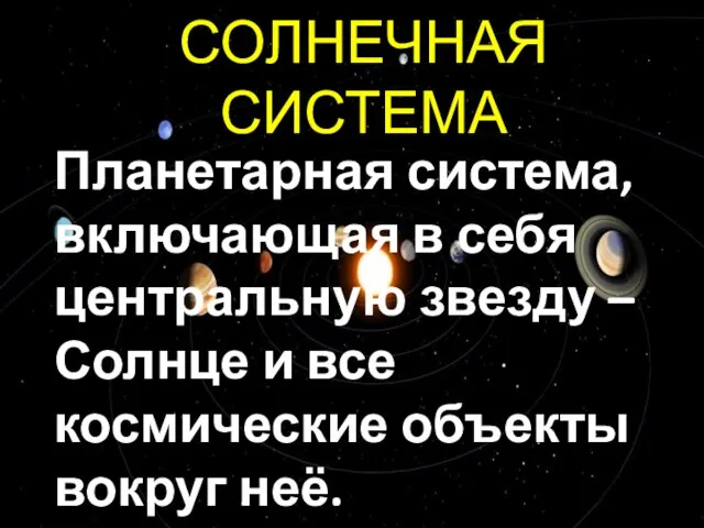 СОЛНЕЧНАЯ СИСТЕМА Планетарная система, включающая в себя центральную звезду – Солнце и