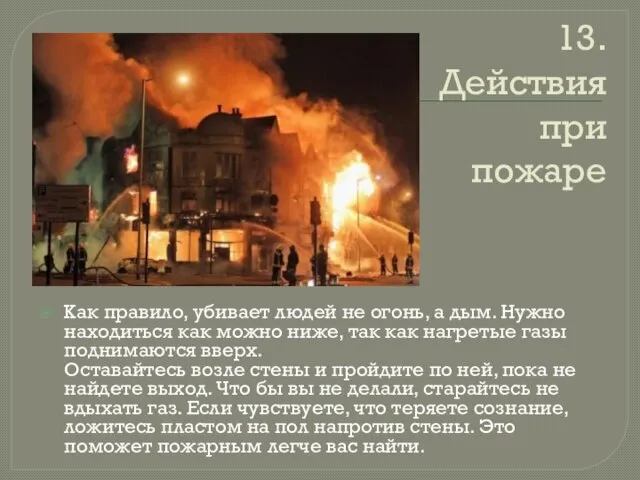 13. Действия при пожаре Как правило, убивает людей не огонь, а дым.