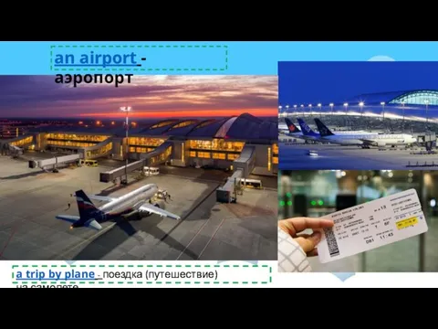 an airport - аэропорт a trip by plane - поездка (путешествие) на самолете