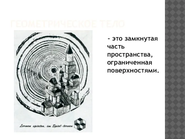 ГЕОМЕТРИЧЕСКОЕ ТЕЛО - это замкнутая часть пространства, ограниченная поверхностями.