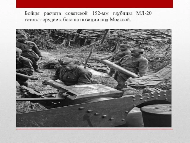 Бойцы расчета советской 152-мм гаубицы МЛ-20 готовят орудие к бою на позиции под Москвой.