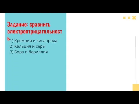 Задание: сравнить электроотрицательность 1) Кремния и кислорода 2) Кальция и серы 3) Бора и бериллия