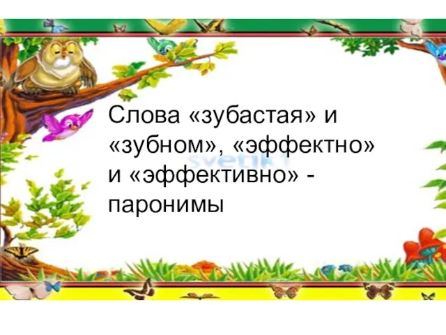 Слова «зубастая» и «зубном», «эффектно» и «эффективно» - паронимы Слова «зубастая» и