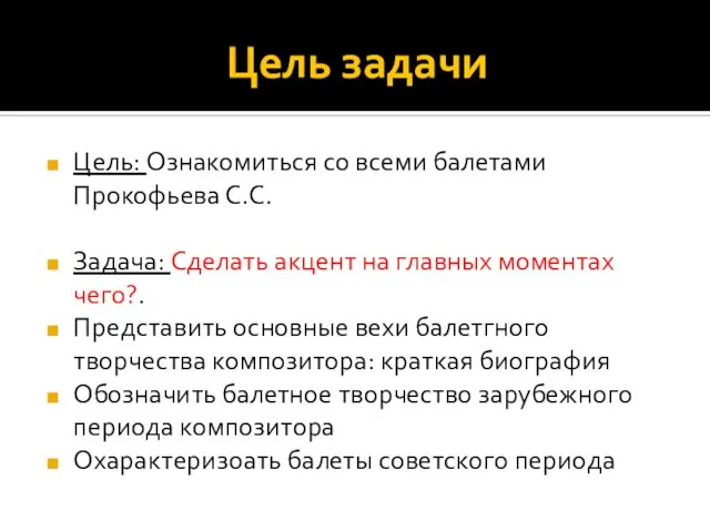 Цель задачи Цель: Ознакомиться со всеми балетами Прокофьева С.С. Задача: Сделать акцент