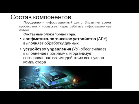 Состав компонентов арифметико-логическое устройство (АЛУ) выполняет обработку данных устройство управления (УУ) обеспечивает