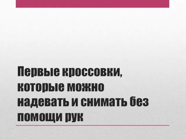 Первые кроссовки, которые можно надевать и снимать без помощи рук