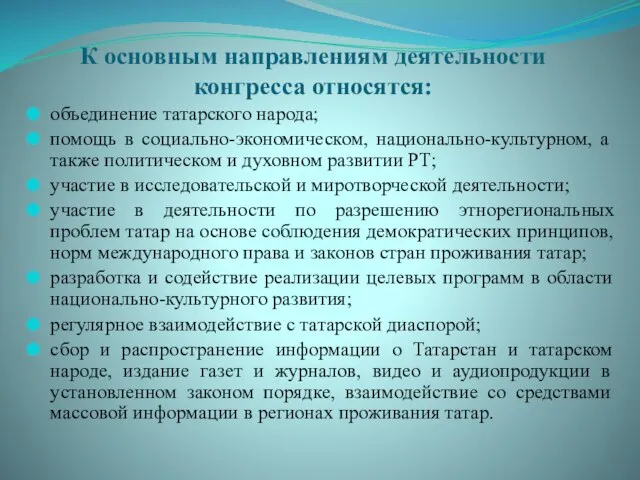 К основным направлениям деятельности конгресса относятся: объединение татарского народа; помощь в социально-экономическом,