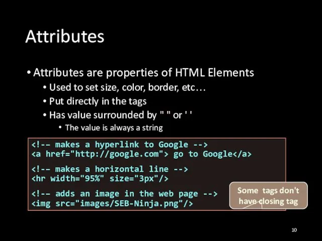 Attributes Attributes are properties of HTML Elements Used to set size, color,