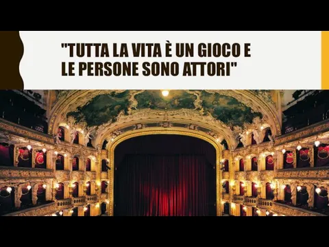 "TUTTA LA VITA È UN GIOCO E LE PERSONE SONO ATTORI"